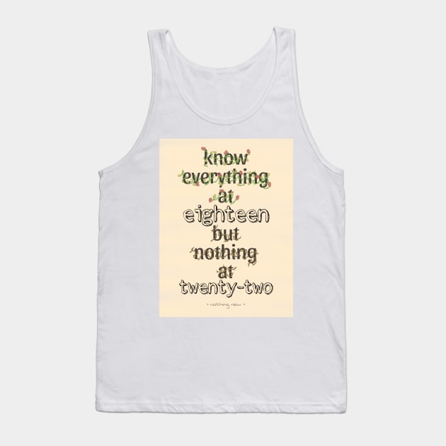 KNOW EVERYTHING @18 BUT NOTHING @22 Tank Top by ulricartistic